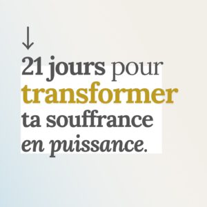 21 jours pour transformer ta souffrance en puissance